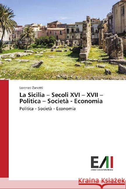 La Sicilia - Secoli XVI - XVII - Politica - Società - Economia : Politica - Società - Economia Zanetti, Lorenzo 9783330779273 Edizioni Accademiche Italiane