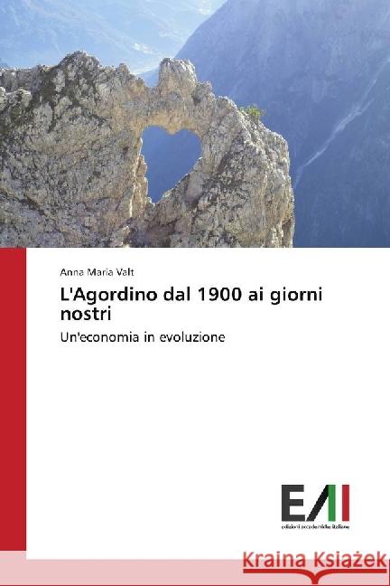 L'Agordino dal 1900 ai giorni nostri : Un'economia in evoluzione Valt, Anna Maria 9783330780132