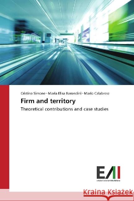 Firm and territory : Theoretical contributions and case studies Simone, Cristina; Barondini, Maria Elisa; Calabrese, Mario 9783330780149