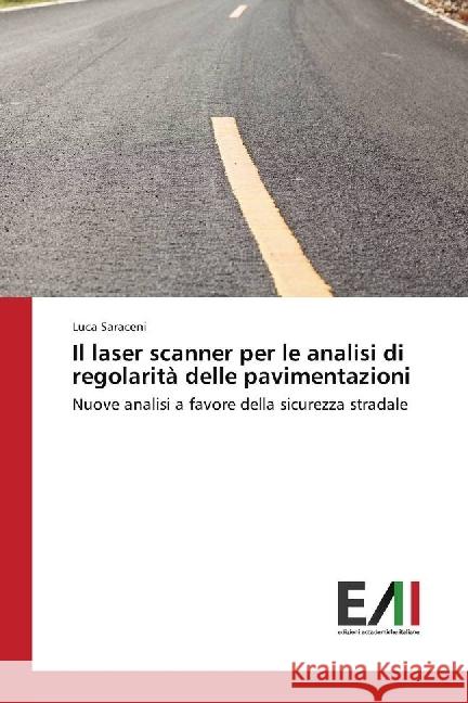 Il laser scanner per le analisi di regolarità delle pavimentazioni : Nuove analisi a favore della sicurezza stradale Saraceni, Luca 9783330780446