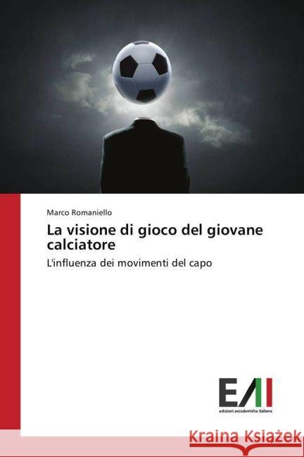 La visione di gioco del giovane calciatore : L'influenza dei movimenti del capo Romaniello, Marco 9783330780460