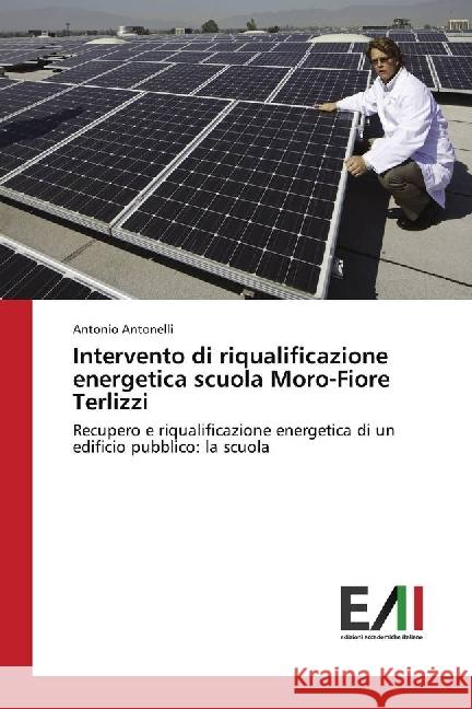 Intervento di riqualificazione energetica scuola Moro-Fiore Terlizzi : Recupero e riqualificazione energetica di un edificio pubblico: la scuola Antonelli, Antonio 9783330780989