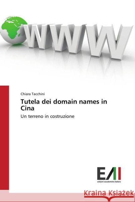 Tutela dei domain names in Cina : Un terreno in costruzione Tacchini, Chiara 9783330781085 Edizioni Accademiche Italiane