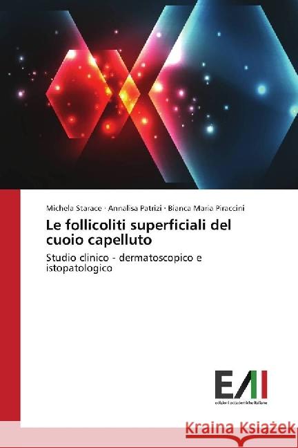 Le follicoliti superficiali del cuoio capelluto : Studio clinico - dermatoscopico e istopatologico Starace, Michela; Patrizi, Annalisa; Piraccini, Bianca Maria 9783330781351 Edizioni Accademiche Italiane