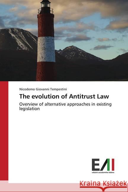 The evolution of Antitrust Law : Overview of alternative approaches in existing legislation Tempestini, Nicodemo Giovanni 9783330781481