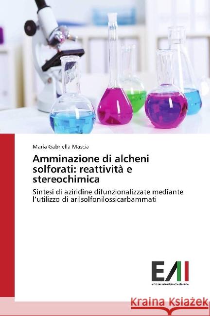 Amminazione di alcheni solforati: reattività e stereochimica : Sintesi di aziridine difunzionalizzate mediante l'utilizzo di arilsolfonilossicarbammati Mascia, Maria Gabriella 9783330781702