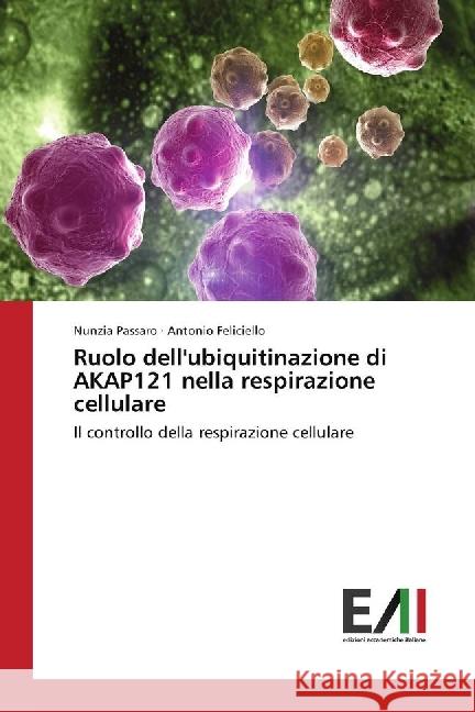 Ruolo dell'ubiquitinazione di AKAP121 nella respirazione cellulare : Il controllo della respirazione cellulare Passaro, Nunzia; Feliciello, Antonio 9783330782013