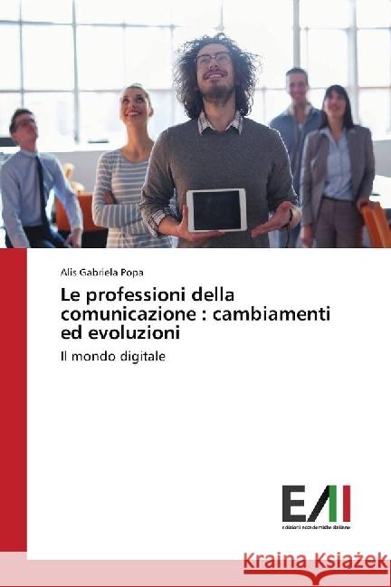 Le professioni della comunicazione : cambiamenti ed evoluzioni : Il mondo digitale Popa, Alis Gabriela 9783330783461