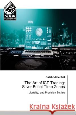 The Art of ICT Trading: Silver Bullet Time Zones Krit, Salahddine 9783330800465