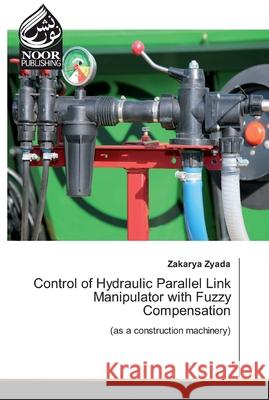 Control of Hydraulic Parallel Link Manipulator with Fuzzy Compensation Zyada, Zakarya 9783330800915