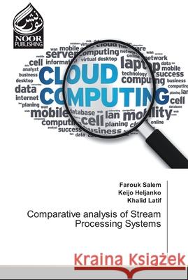 Comparative analysis of Stream Processing Systems Salem, Farouk; Heljanko, Keijo; Latif, Khalid 9783330804197