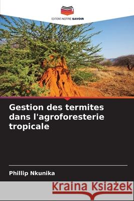Gestion des termites dans l'agroforesterie tropicale Nkunika, Phillip 9783330805224