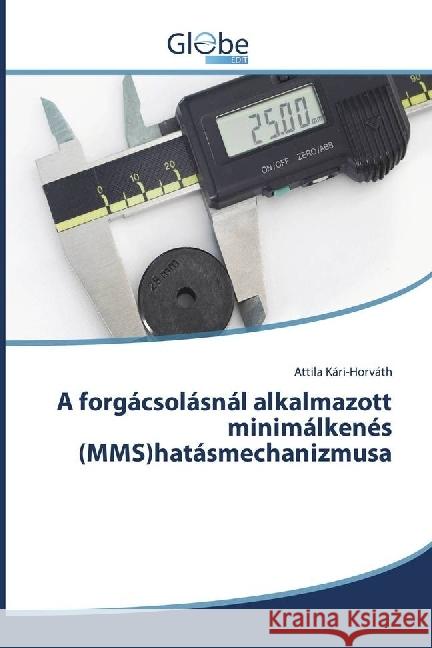 A forgácsolásnál alkalmazott minimálkenés (MMS)hatásmechanizmusa Kári-Horváth, Attila 9783330806177