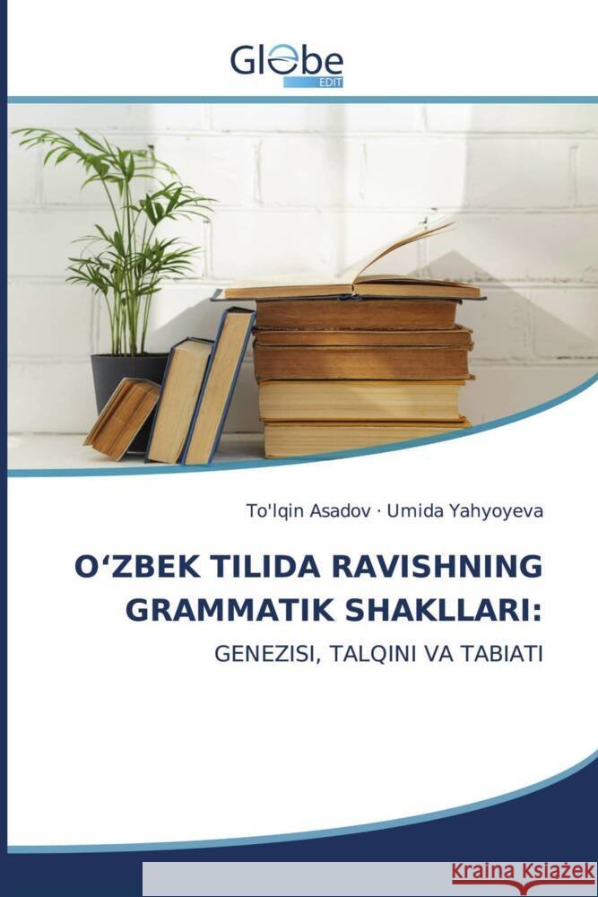 O'ZBEK TILIDA RAVISHNING GRAMMATIK SHAKLLARI: Asadov, To'lqin, Yahyoyeva, Umida 9783330806375 GlobeEdit