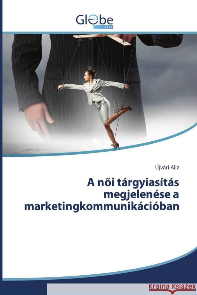 A nöi tárgyiasítás megjelenése a marketingkommunikációban Aliz, Újvári 9783330807082