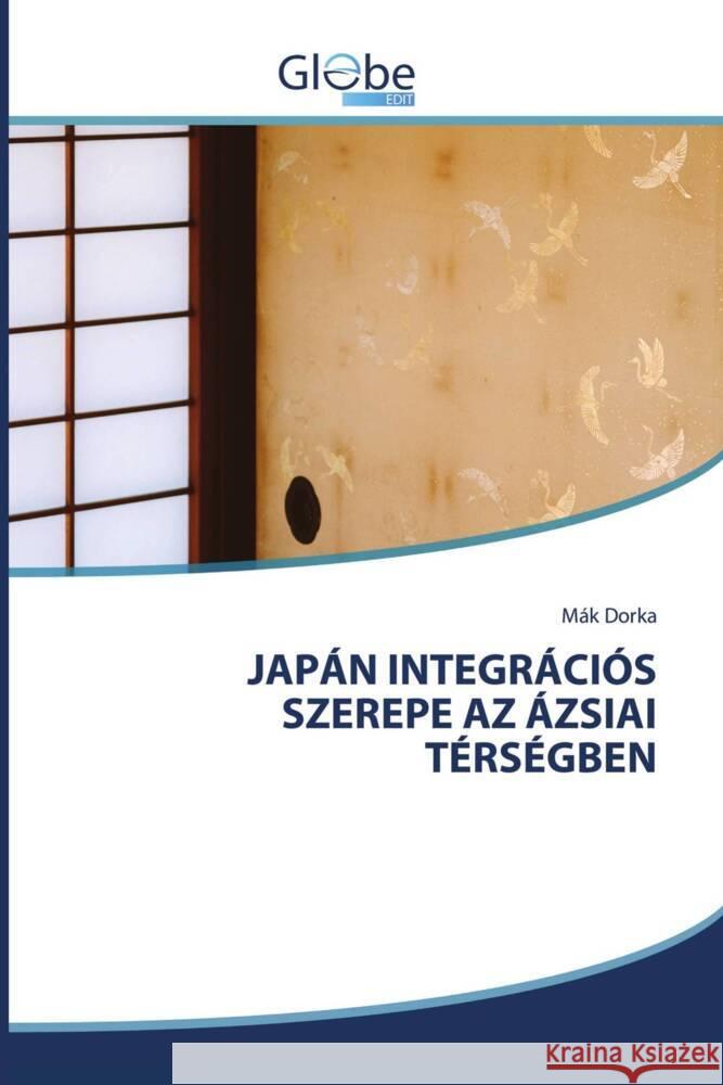 JAPÁN INTEGRÁCIÓS SZEREPE AZ ÁZSIAI TÉRSÉGBEN Dorka, Mák 9783330807273