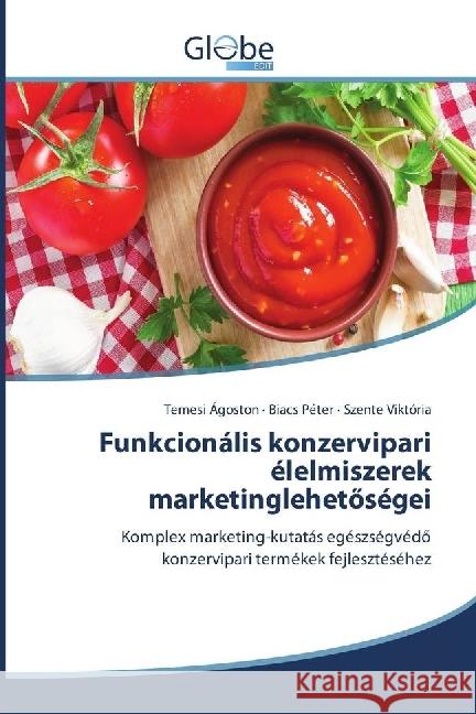 Funkcionális konzervipari élelmiszerek marketinglehetöségei : Komplex marketing-kutatás egészségvédö konzervipari termékek fejlesztéséhez Ágoston, Temesi; Péter, Biacs; Viktória, Szente 9783330807594