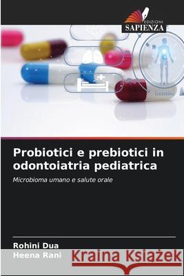 Probiotici e prebiotici in odontoiatria pediatrica Rohini Dua Heena Rani 9783330821019 Edizioni Sapienza