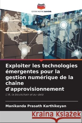 Exploiter les technologies émergentes pour la gestion numérique de la chaîne d'approvisionnement Karthikeyan, Manikanda Prasath 9783330821897