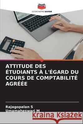 ATTITUDE DES ÉTUDIANTS À L'ÉGARD DU COURS DE COMPTABILITÉ AGRÉÉE S, Rajagopalan, M, Umamaheswari 9783330823518