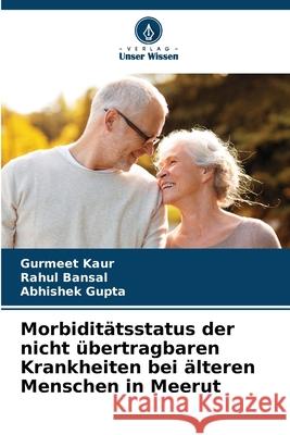 Morbiditätsstatus der nicht übertragbaren Krankheiten bei älteren Menschen in Meerut Kaur, Gurmeet, Bansal, Rahul, Gupta, Abhishek 9783330826595