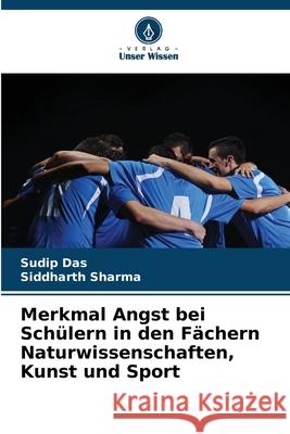 Merkmal Angst bei Schülern in den Fächern Naturwissenschaften, Kunst und Sport Das, Sudip, Sharma, Siddharth 9783330841017