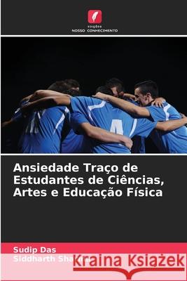 Ansiedade Traço de Estudantes de Ciências, Artes e Educação Física Das, Sudip, Sharma, Siddharth 9783330841093