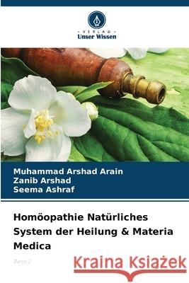 Homöopathie Natürliches System der Heilung & Materia Medica Arain, Muhammad Arshad, Arshad, Zanib, Ashraf, Seema 9783330841239