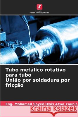 Tubo metálico rotativo para tubo União por soldadura por fricção Owis Atwa Younis, Eng. Mohamed Sayed 9783330842090