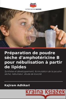 Préparation de poudre sèche d'amphotéricine B pour nébulisation à partir de lipides Adhikari, Kajiram 9783330842946