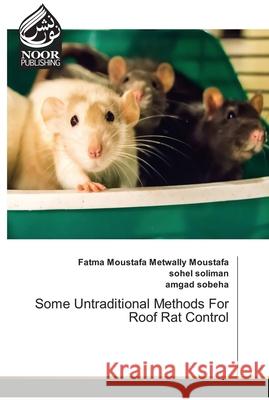 Some Untraditional Methods For Roof Rat Control Fatma Moustafa Metwally Moustafa, Sohel Soliman, Amgad Sobeha 9783330844049