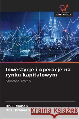 Inwestycje i operacje na rynku kapitalowym Dr T. Mohan Dr U. Praveen 9783330844582 Wydawnictwo Nasza Wiedza