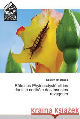 Rôle des Phytoecdystéroïdes dans le contrôle des insectes ravageurs Rharrabe, Kacem 9783330844933