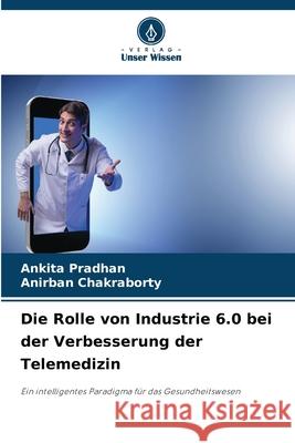 Die Rolle von Industrie 6.0 bei der Verbesserung der Telemedizin Pradhan, Ankita, Chakraborty, Anirban 9783330847347