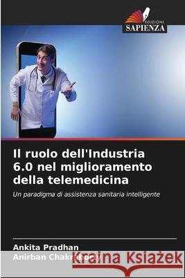 Il ruolo dell'Industria 6.0 nel miglioramento della telemedicina Ankita Pradhan Anirban Chakraborty 9783330847576