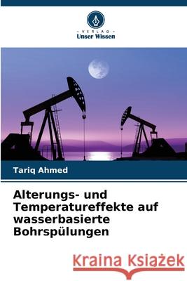 Alterungs- und Temperatureffekte auf wasserbasierte Bohrspülungen Ahmed, Tariq 9783330849211