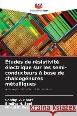 Études de résistivité électrique sur les semi-conducteurs à base de chalcogénures métalliques Bhatt, Sandip V., Soni, Bindiya H., Deshpande, Milind P. 9783330849648