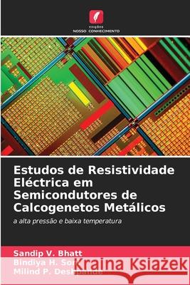 Estudos de Resistividade El?ctrica em Semicondutores de Calcogenetos Met?licos Sandip V. Bhatt Bindiya H. Soni Milind P. Deshpande 9783330849891