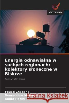 Energia odnawialna w suchych regionach: kolektory sloneczne w Biskrze Foued Chabane Noureddine Moummi Amira Hecini 9783330850866 Wydawnictwo Nasza Wiedza