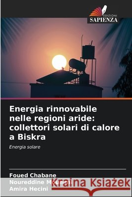 Energia rinnovabile nelle regioni aride: collettori solari di calore a Biskra Chabane, Foued, Moummi, Noureddine, Hecini, Amira 9783330850873 Edizioni Sapienza