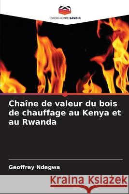 Chaîne de valeur du bois de chauffage au Kenya et au Rwanda Ndegwa, Geoffrey 9783330851542 Editions Notre Savoir