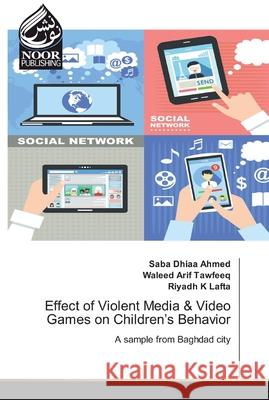 Effect of Violent Media & Video Games on Children's Behavior Saba Dhiaa Ahmed, Waleed Arif Tawfeeq, Riyadh K Lafta 9783330852631