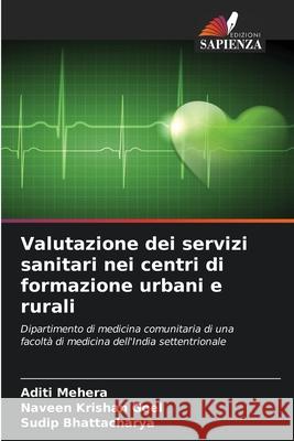 Valutazione dei servizi sanitari nei centri di formazione urbani e rurali Mehera, Aditi, Goel, Naveen Krishan, Bhattacharya, Sudip 9783330854017