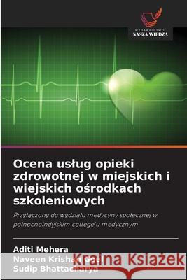 Ocena uslug opieki zdrowotnej w miejskich i wiejskich ośrodkach szkoleniowych Aditi Mehera Naveen Krishan Goel Sudip Bhattacharya 9783330854116
