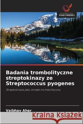 Badania trombolityczne streptokinazy ze Streptococcus pyogenes Vaibhav Aher 9783330855113
