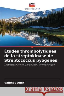 Études thrombolytiques de la streptokinase de Streptococcus pyogenes Aher, Vaibhav 9783330855410