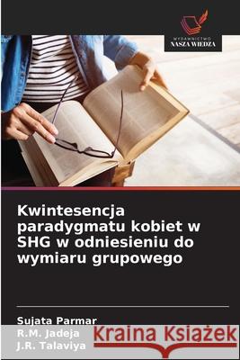 Kwintesencja paradygmatu kobiet w SHG w odniesieniu do wymiaru grupowego Sujata Parmar R. M. Jadeja J. R. Talaviya 9783330855809