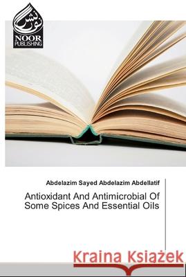 Antioxidant And Antimicrobial Of Some Spices And Essential Oils Abdelazim Sayed Abdelazim Abdellatif 9783330857827