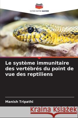 Le système immunitaire des vertébrés du point de vue des reptiliens Tripathi, Manish 9783330858602
