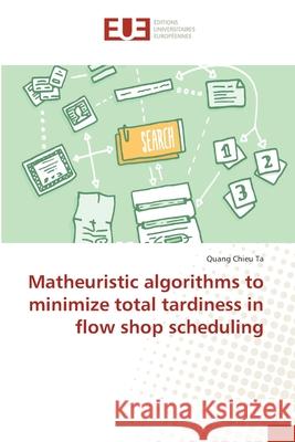 Matheuristic algorithms to minimize total tardiness in flow shop scheduling Ta, Quang Chieu 9783330866683 Éditions universitaires européennes